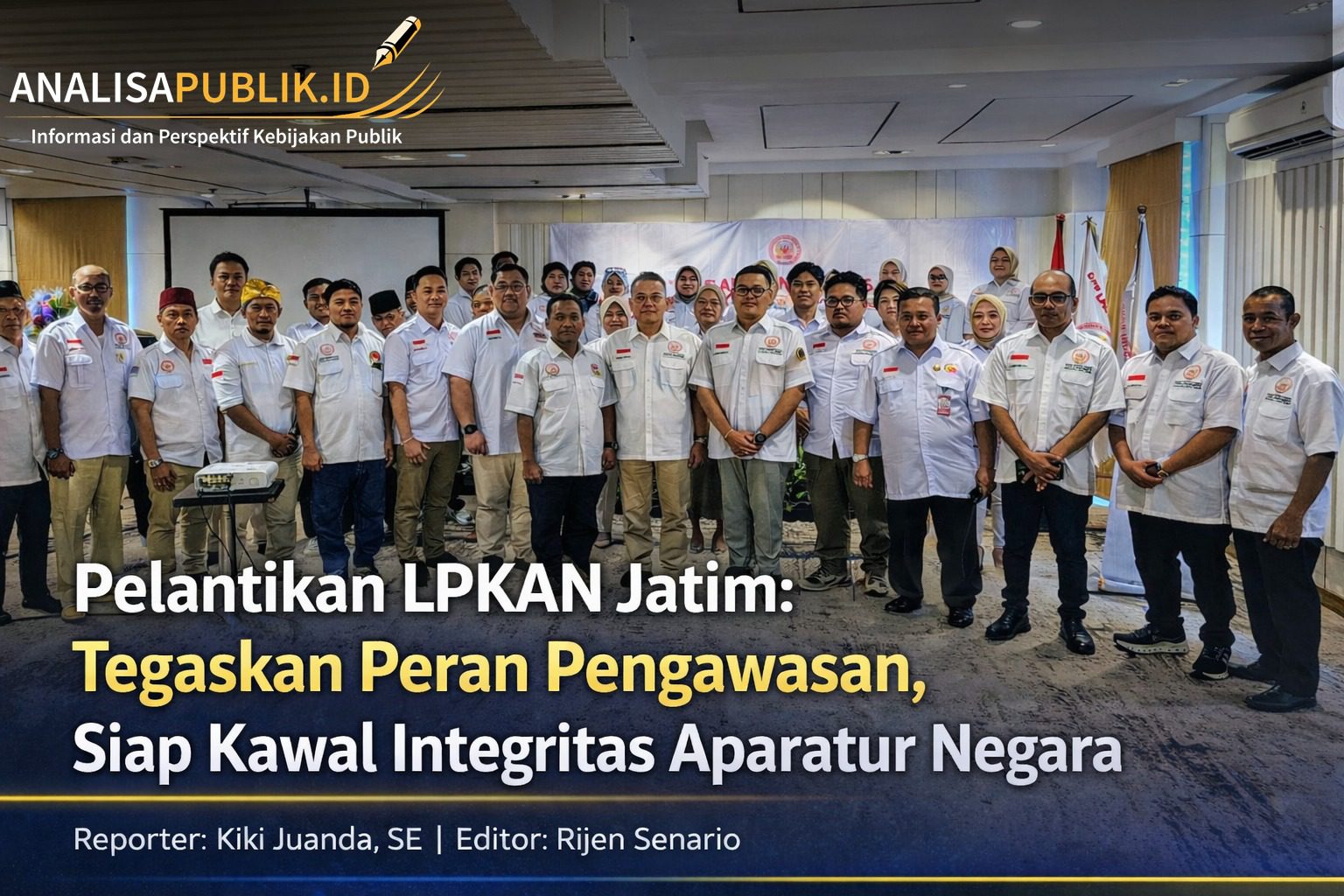 Pelantikan LPKAN Jatim: Tegaskan Peran Pengawasan, Siap Kawal Integritas Aparatur Negara